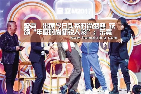 曾舜晞出席今日头条时尚盛典 获颁“年度时尚新锐人物”:乐竟官网(图1) 乐竟官网