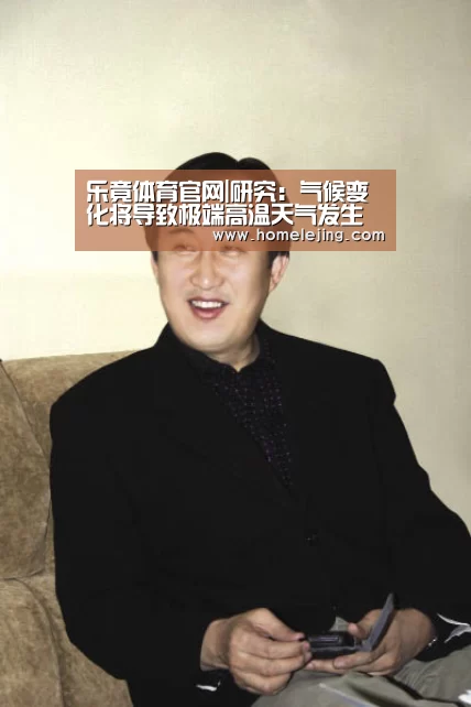 乐竟体育官网|研究:气候变化将导致极端高温天气发生频率大增(图2) 乐竟体育官网