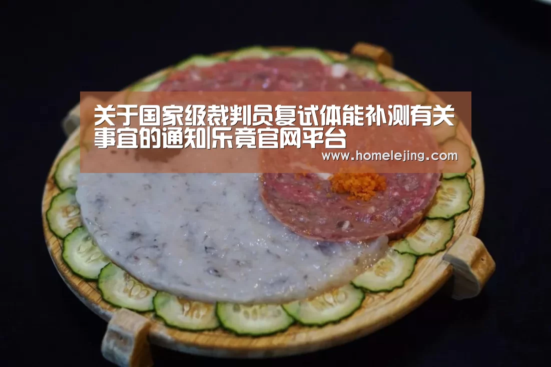 关于国家级裁判员复试体能补测有关事宜的通知|乐竟官网平台(图2) 乐竟官网